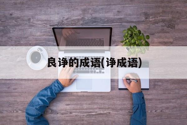 良诤的成语(诤成语)-第1张图片-