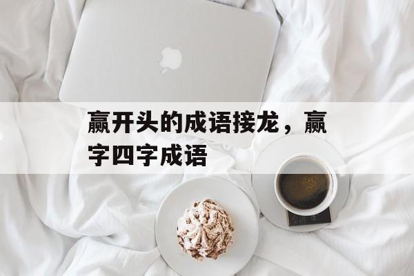 赢开头的成语接龙，赢字四字成语-第1张图片-