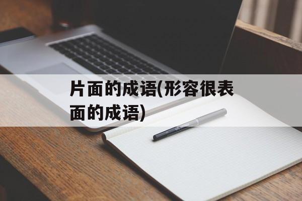 片面的成语(形容很表面的成语)-第1张图片-