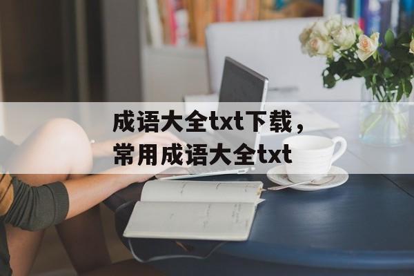 成语大全txt下载，常用成语大全txt-第1张图片-
