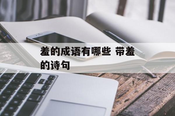 羞的成语有哪些 带羞的诗句-第1张图片-