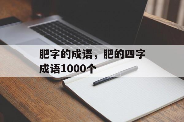 肥字的成语，肥的四字成语1000个-第1张图片-