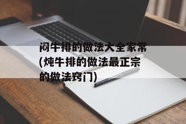 闷牛排的做法大全家常(炖牛排的做法最正宗的做法窍门)-第1张图片-