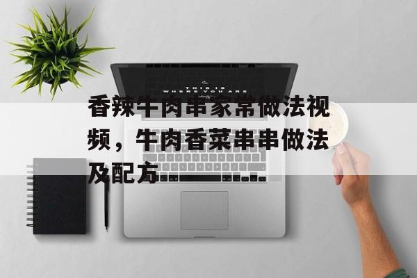 香辣牛肉串家常做法视频，牛肉香菜串串做法及配方-第1张图片-