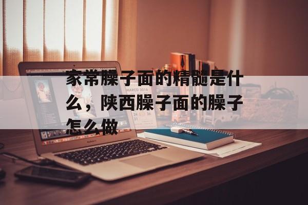 家常臊子面的精髓是什么，陕西臊子面的臊子怎么做-第1张图片-