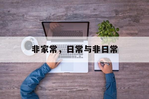 非家常，日常与非日常-第1张图片-