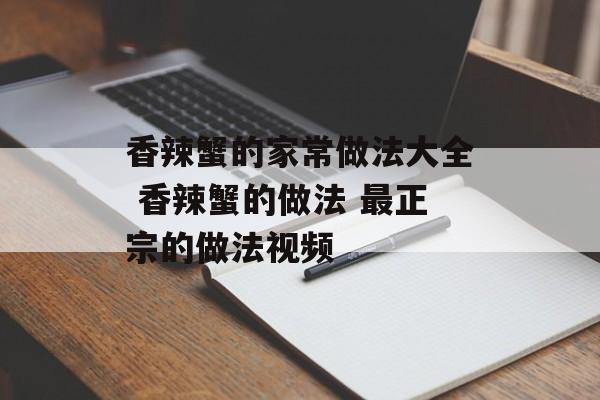 香辣蟹的家常做法大全 香辣蟹的做法 最正宗的做法视频-第1张图片-