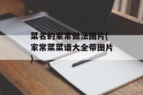 菜名的家常做法图片(家常菜菜谱大全带图片)-第1张图片-