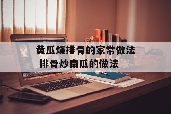 黄瓜烧排骨的家常做法 排骨炒南瓜的做法-第1张图片-