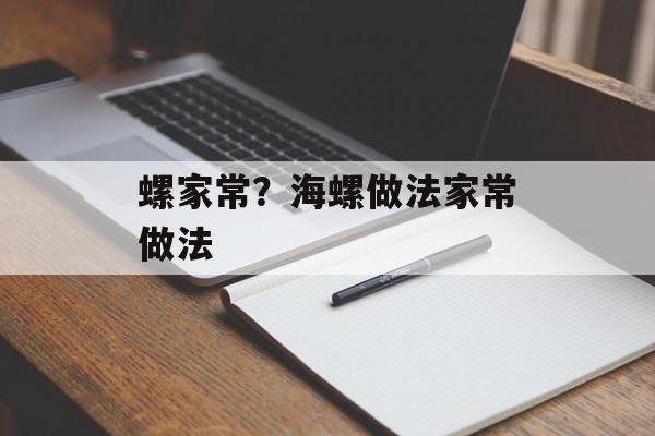 螺家常？海螺做法家常做法-第1张图片-