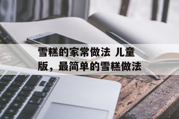 雪糕的家常做法 儿童版，最简单的雪糕做法-第1张图片-