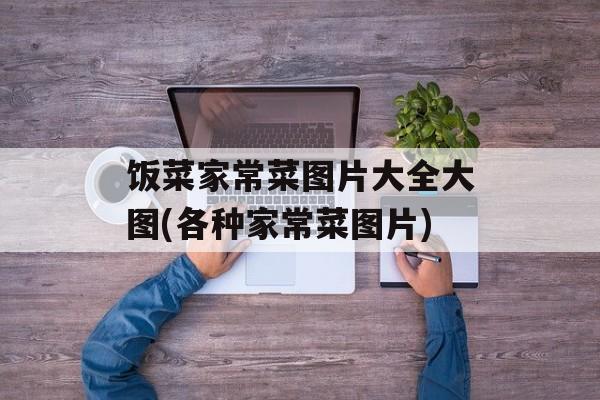 饭菜家常菜图片大全大图(各种家常菜图片)-第1张图片-
