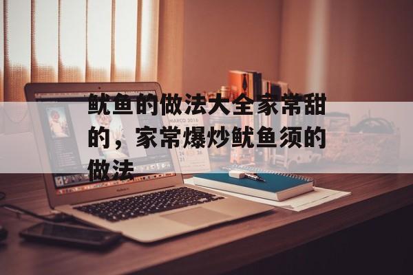 鱿鱼的做法大全家常甜的，家常爆炒鱿鱼须的做法-第1张图片-
