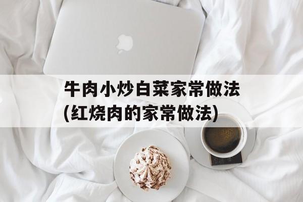 牛肉小炒白菜家常做法(红烧肉的家常做法)-第1张图片-