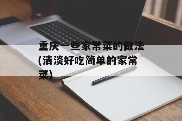 重庆一些家常菜的做法(清淡好吃简单的家常菜)-第1张图片-