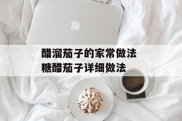 醋溜茄子的家常做法 糖醋茄子详细做法-第1张图片-