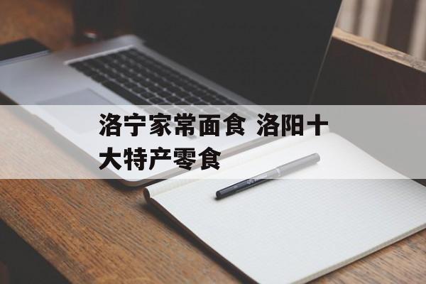 洛宁家常面食 洛阳十大特产零食-第1张图片-