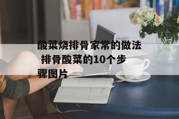 酸菜烧排骨家常的做法 排骨酸菜的10个步骤图片-第1张图片-