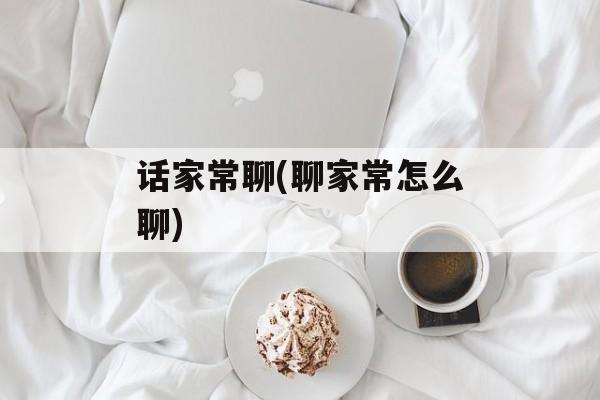 话家常聊(聊家常怎么聊)-第1张图片-