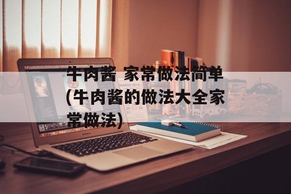 牛肉酱 家常做法简单(牛肉酱的做法大全家常做法)-第1张图片-