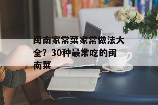 闽南家常菜家常做法大全？30种最常吃的闽南菜-第1张图片-