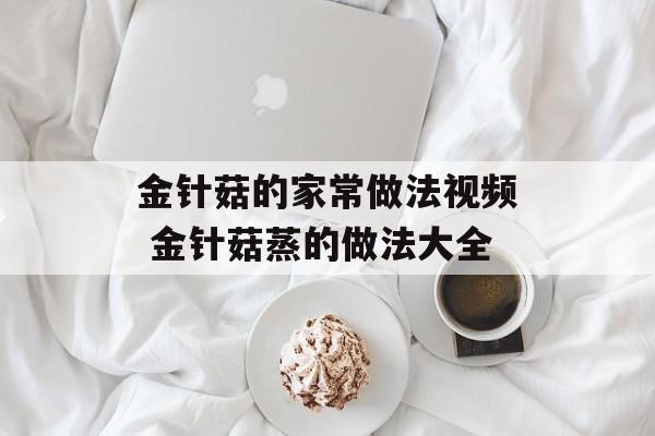 金针菇的家常做法视频 金针菇蒸的做法大全-第1张图片-