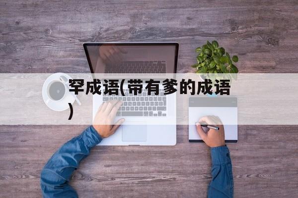 罕成语(带有爹的成语)-第1张图片-
