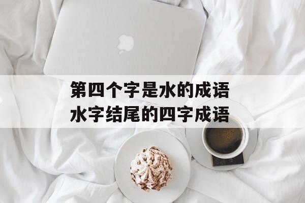 第四个字是水的成语 水字结尾的四字成语-第1张图片-