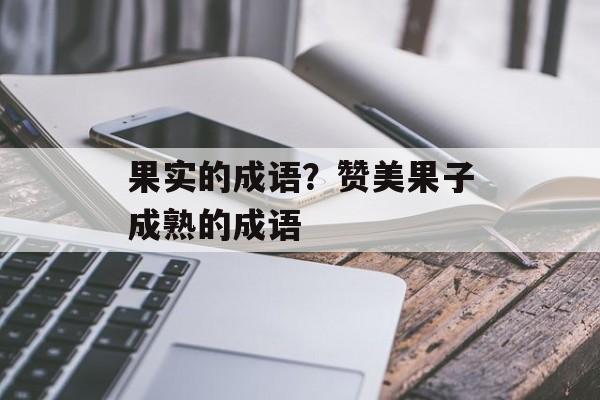 果实的成语？赞美果子成熟的成语-第1张图片-