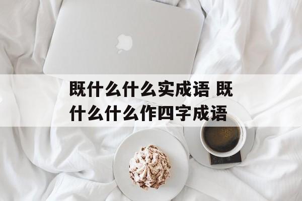 既什么什么实成语 既什么什么作四字成语-第1张图片-