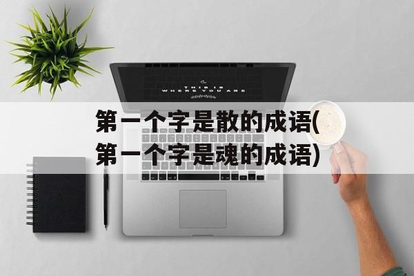 第一个字是散的成语(第一个字是魂的成语)-第1张图片-