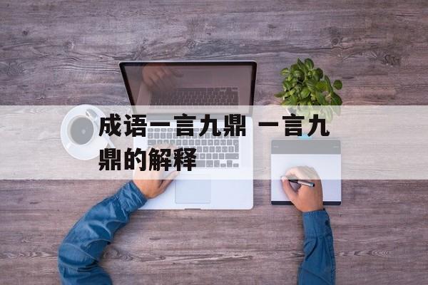 成语一言九鼎 一言九鼎的解释-第1张图片-