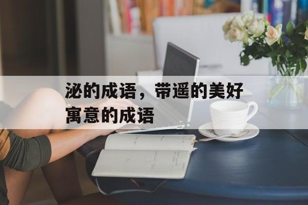泌的成语，带遥的美好寓意的成语-第1张图片-