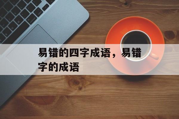 易错的四字成语，易错字的成语-第1张图片-