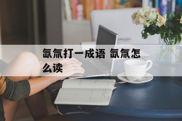 氙氚打一成语 氙氚怎么读-第1张图片-