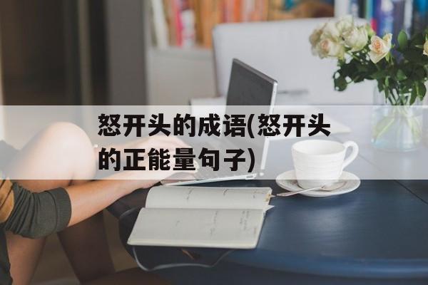 怒开头的成语(怒开头的正能量句子)-第1张图片-