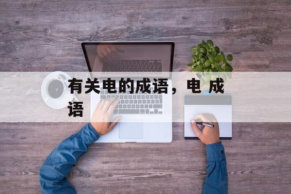 有关电的成语，电 成语-第1张图片-