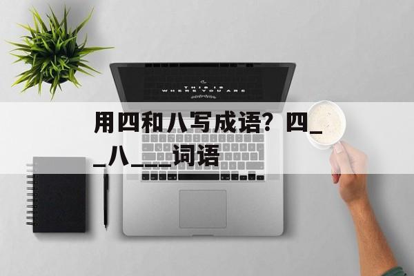 用四和八写成语？四__八___词语-第1张图片-