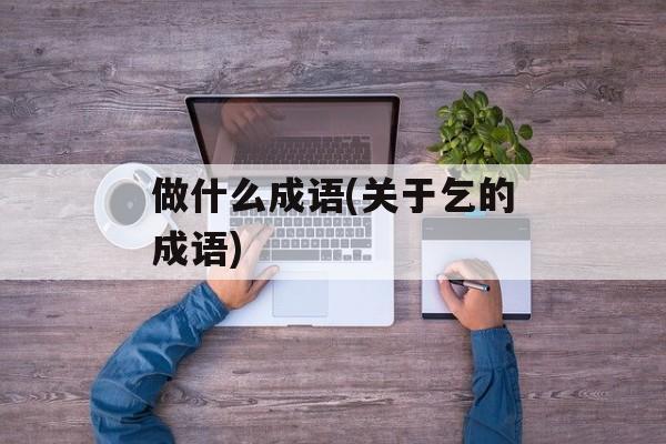 做什么成语(关于乞的成语)-第1张图片-