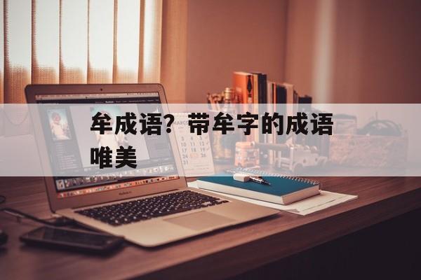 牟成语？带牟字的成语唯美-第1张图片-