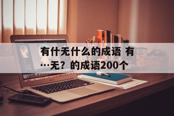 有什无什么的成语 有…无？的成语200个-第1张图片-