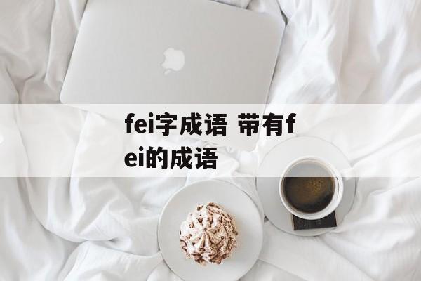 fei字成语 带有fei的成语-第1张图片-