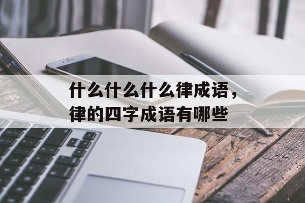 什么什么什么律成语，律的四字成语有哪些-第1张图片-