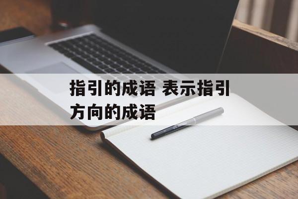 指引的成语 表示指引方向的成语-第1张图片-