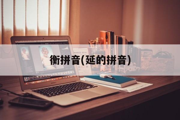 衡拼音(延的拼音)-第1张图片-