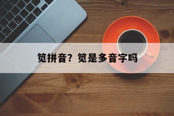 笕拼音？笕是多音字吗-第1张图片-