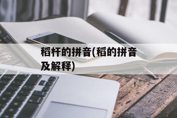 稻杆的拼音(稻的拼音及解释)-第1张图片-