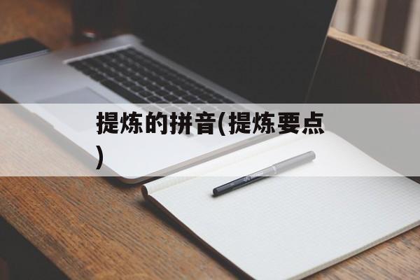 提炼的拼音(提炼要点)-第1张图片-