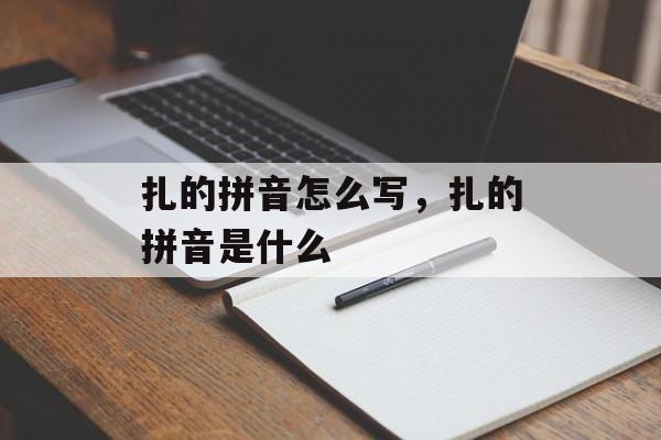 扎的拼音怎么写，扎的拼音是什么-第1张图片-