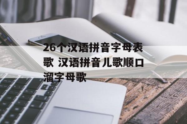 26个汉语拼音字母表歌 汉语拼音儿歌顺口溜字母歌-第1张图片-